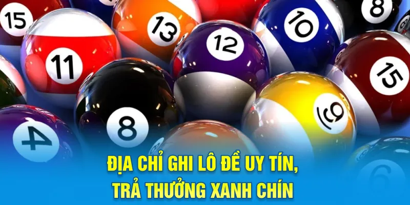 Địa chỉ ghi lô đề uy tín, trả thưởng xanh chín