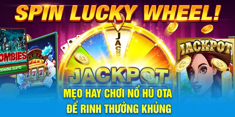 Mẹo hay chơi nổ hũ Ota để rinh thưởng khủng